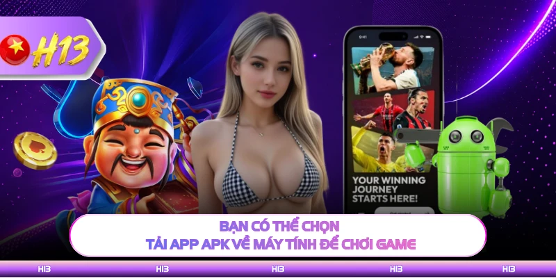Bạn có thể chọn tải app APK về máy tính để chơi game