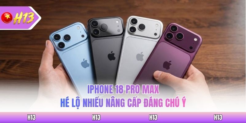 iPhone 18 Pro Max hé lộ nhiều nâng cấp đáng chú ý