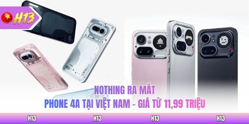 Nothing Ra Mắt Phone 4A Tại Việt Nam - Giá Từ 11,99 Triệu
