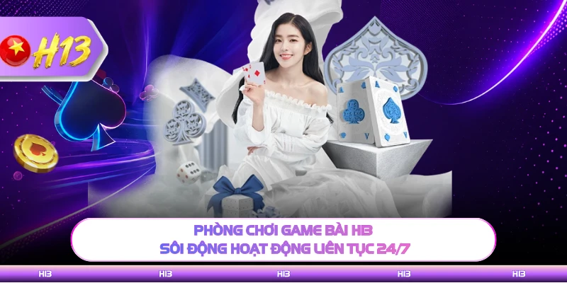 Phòng chơi game bài H13 sôi động hoạt động liên tục 24/7