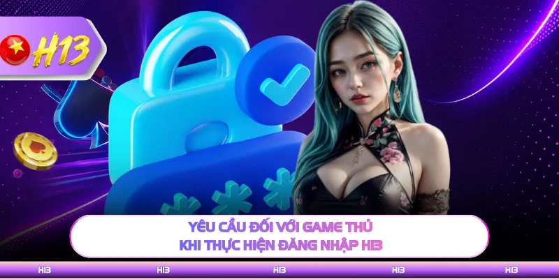 Yêu cầu đối với game thủ khi thực hiện đăng nhập H13